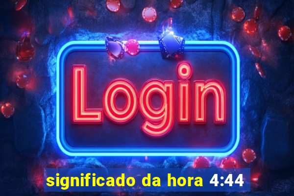 significado da hora 4:44